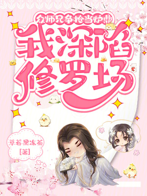 众师兄争抢当炉鼎,我深陷修罗场