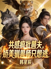 共感疯批兽夫,娇美驯兽师只想逃