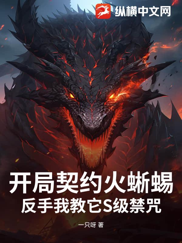 开局契约火蜥蜴,反手我教它S级禁咒