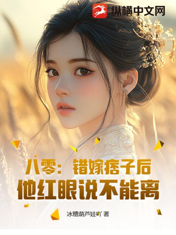 八零:错嫁痞子后,他红眼说不能离