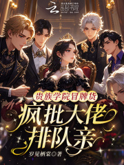 贵族学院冒牌货,疯批大佬排队亲