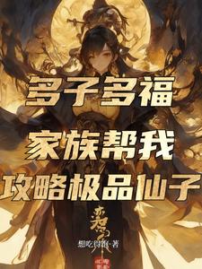 多子多福,家族帮我攻略极品仙子